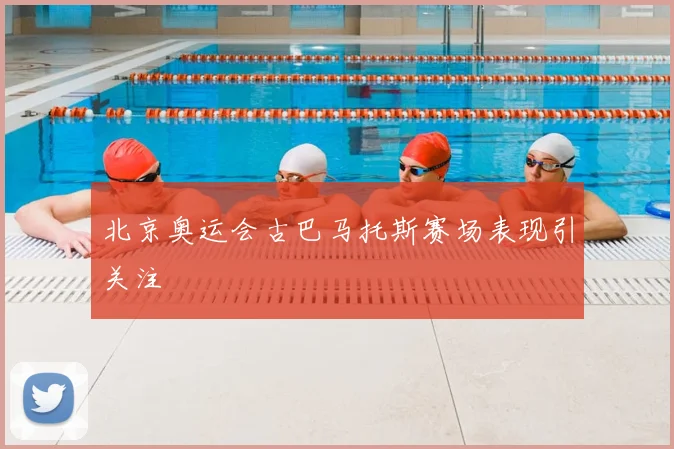 北京奥运会古巴马托斯赛场表现引关注