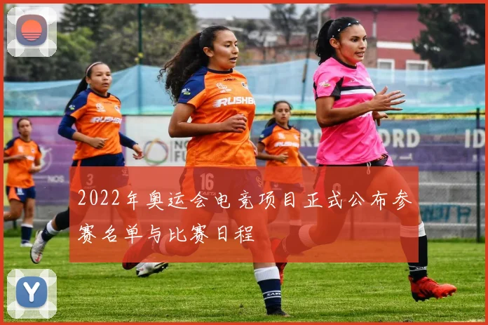 2022年奥运会电竞项目正式公布参赛名单与比赛日程