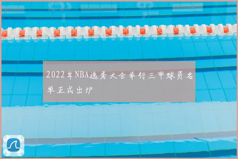 2022年NBA选秀大会举行三甲球员名单正式出炉