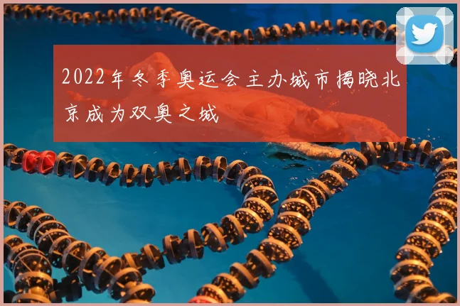 2022年冬季奥运会主办城市揭晓北京成为双奥之城