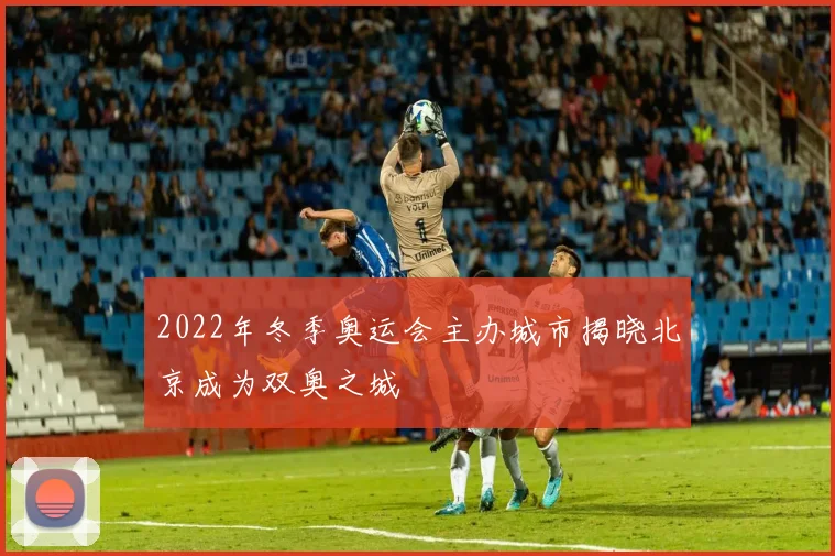 2022年冬季奥运会主办城市揭晓北京成为双奥之城
