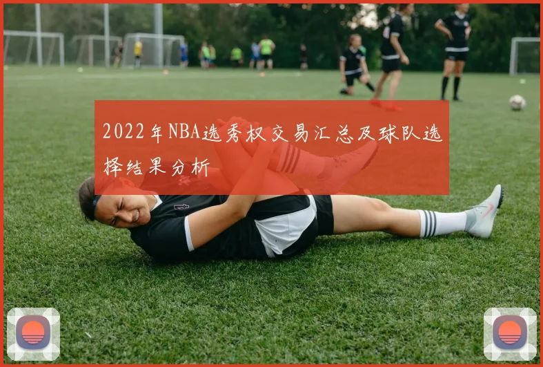2022年NBA选秀权交易汇总及球队选择结果分析