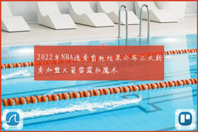 2022年NBA选秀首轮结果公布三大新秀加盟火箭雷霆和魔术