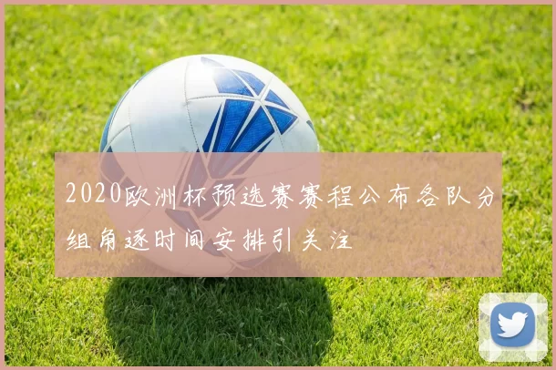 2020欧洲杯预选赛赛程公布各队分组角逐时间安排引关注