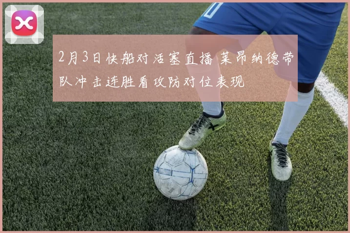 2月3日快船对活塞直播 莱昂纳德带队冲击连胜看攻防对位表现